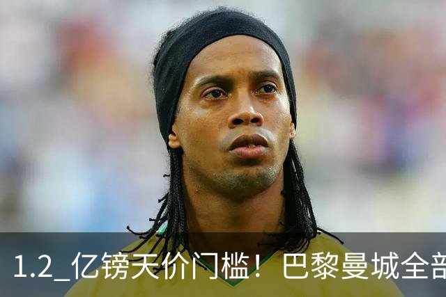 1.2 亿镑天价门槛！巴黎曼城全部退出，恩佐一心奔赴皇马